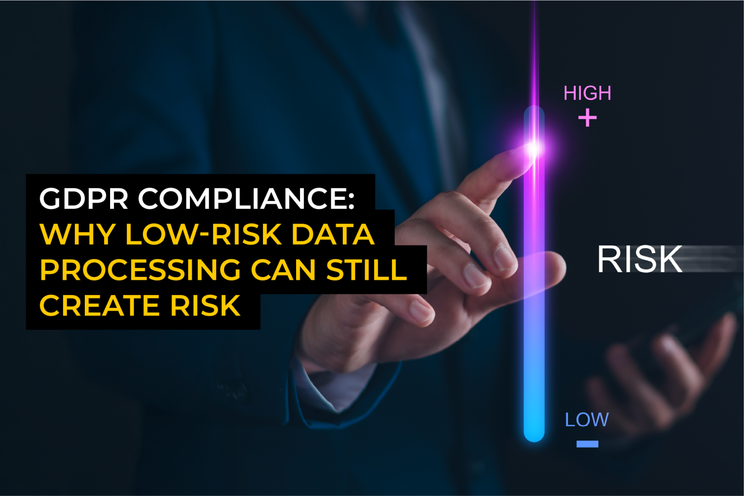 GDPR compliance: Why low-risk data processing can still create risk