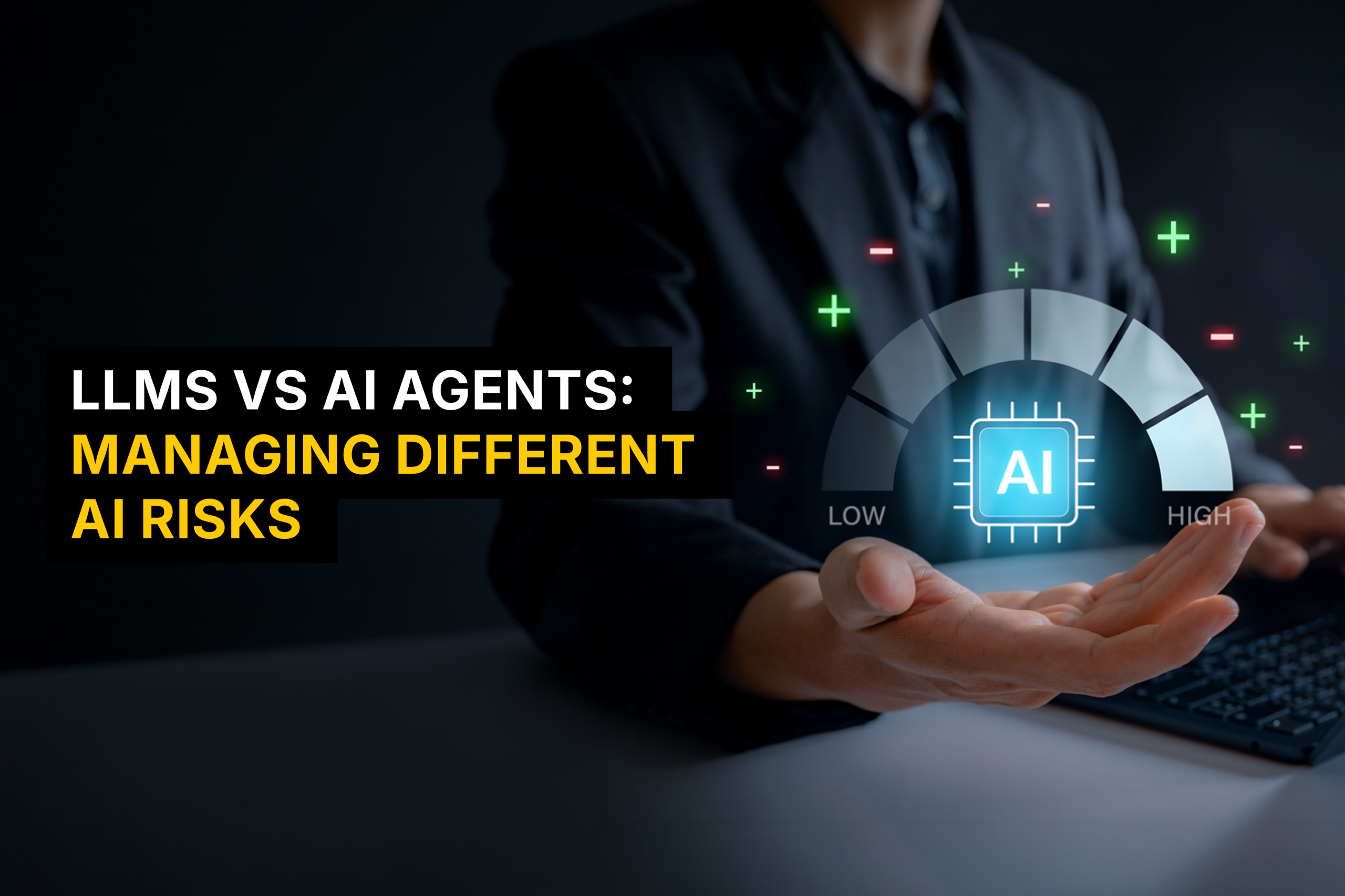LLMs vs AI agents: Managing different AI risks